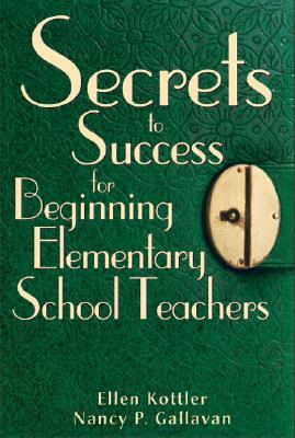 Secrets to Success for Beginning Elementary School Teachers by Nancy P. Gallavan, Ellen Kottler