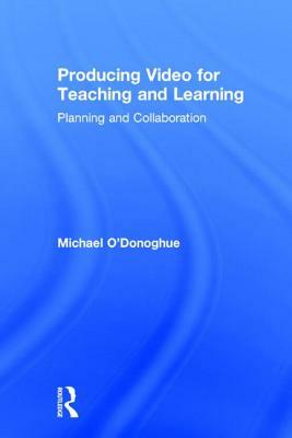 Producing Video For Teaching and Learning: Planning and Collaboration by Michael O'Donoghue