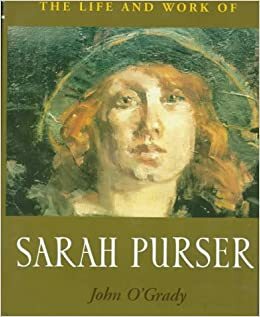 The Life And Work Of Sarah Purser by John O'Grady