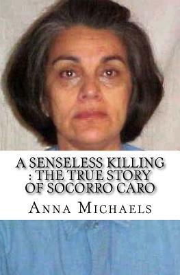 A Senseless Killing: The True Story of Socorro Caro by Anna Michaels