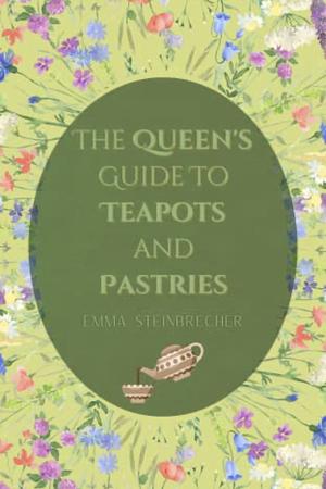 The Queen's Guide to Teapots and Pastries by Emma Steinbrecher
