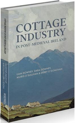 Cottage Industry in Post-Medieval Ireland by Dara Downey, Liam Downey, Muiris O Sullivan, Derry O Donovan