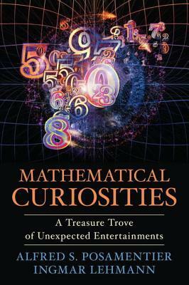 Mathematical Curiosities: A Treasure Trove of Unexpected Entertainments by Ingmar Lehmann, Alfred S. Posamentier