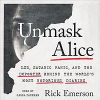 Unmask Alice: LSD, Satanic Panic, and the Imposter Behind the World's Most Notorious Diaries by Rick Emerson