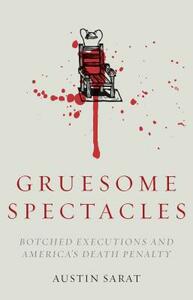 Gruesome Spectacles: Botched Executions and America's Death Penalty by Austin Sarat
