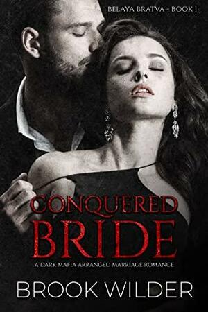 Conquered Bride: A Dark Mafia Arranged Marriage Romance by Brook Wilder