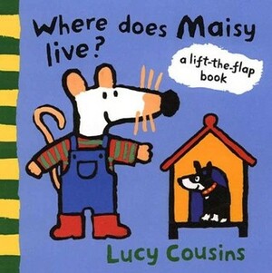 Where Does Maisy Live?: A Lift-the-Flap Book by Lucy Cousins