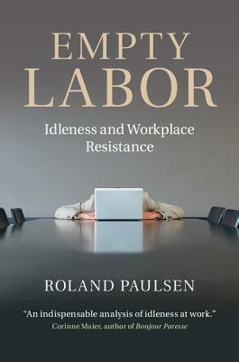 Empty Labor: Idleness and Workplace Resistance by Roland Paulsen