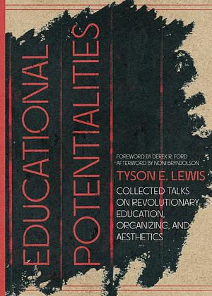 Educational Potentialities: Collected Talks on Revolutionary Education, Aesthetics, and Organization by Tyson E. Lewis