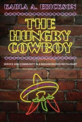 The Hungry Cowboy: Service and Community in a Neighborhood Restaurant by Karla A. Erickson