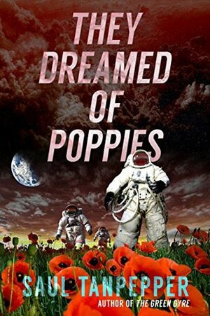 They Dreamed of Poppies (a novelette) by Saul W. Tanpepper