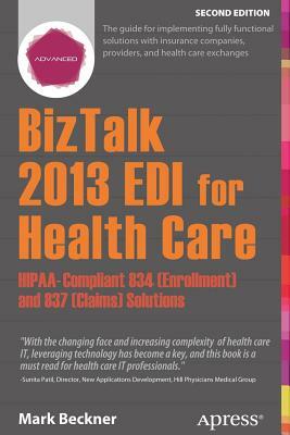 BizTalk 2013 EDI for Health Care: Hipaa-Compliant 834 (Enrollment) and 837 (Claims) Solutions by Mark Beckner