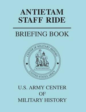 Antietam Staff Ride Briefing Book by Center of Military History, U. S. Army