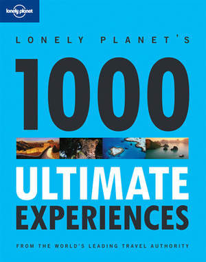 1000 Ultimate Experiences by Lonely Planet, Andrew Bain