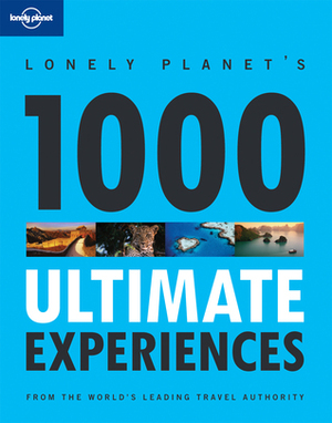 1000 Ultimate Experiences by Andrew Bain, Lonely Planet