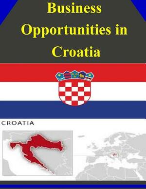 Business Opportunities in Croatia by U. S. Department of Commerce