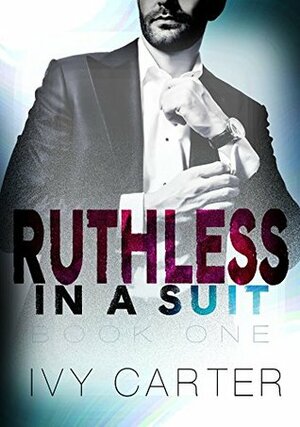 Ruthless In A Suit by Ivy Carter