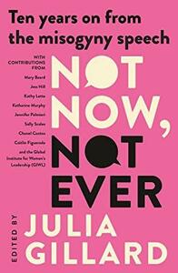 Not Now, Not Ever: Ten years on from the misogyny speech by Julia Gillard