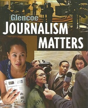 Glencoe Journalism Matters, Student Edition by McGraw-Hill