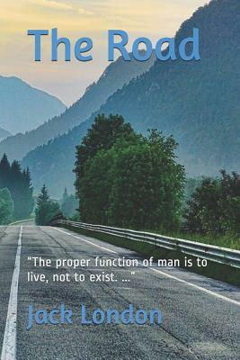 The Road: The proper function of man is to live, not to exist. ... by Jack London