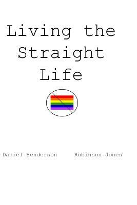 Living the Straight Life by Daniel Henderson, Robinson Jones