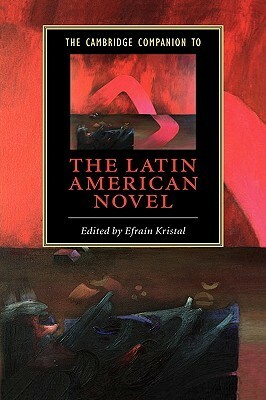 The Cambridge Companion to the Latin American Novel by Efraín Kristal
