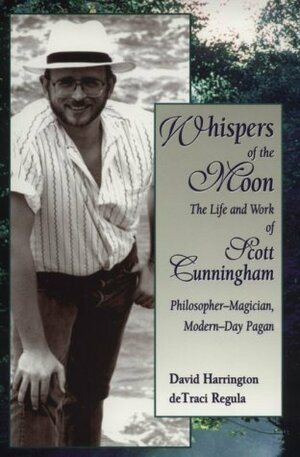 Whispers of the Moon: The Life and Work of Scott Cunningham by DeTraci Regula, David B. Harrington