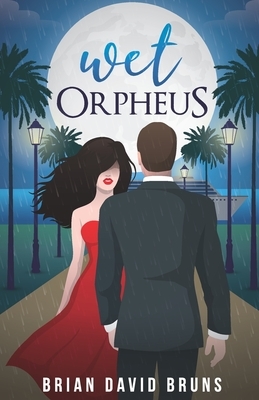 Wet Orpheus: A True Global Romance by Brian David Bruns