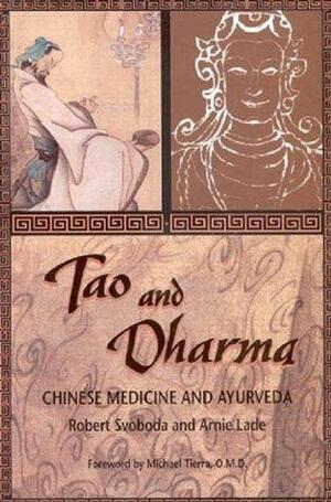Tao and Dharma: Chinese Medicine and Ayurveda by Arnie Lade, Robert Svoboda