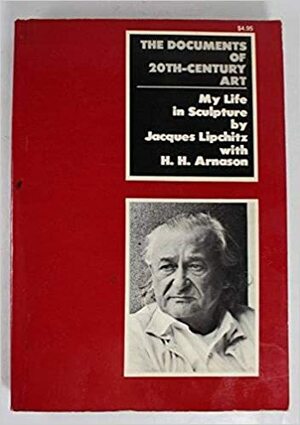 My Life in Sculpture by Jacques Lipchitz, H. Harvard Arnason