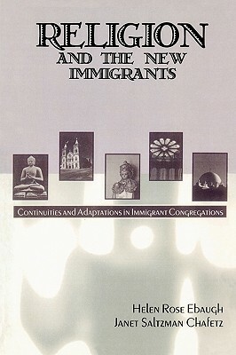 Religion and the New Immigrants: Continuities and Adaptations in Immigrant Congregations by Janet Saltzman Chafetz, Helen Rose Ebaugh