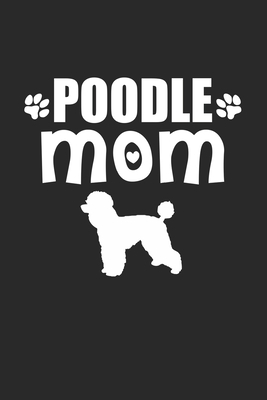 Poodle Mom: Dog Owner I Puppy Lover I Poodle Mom Gift by Publishing Notebook &. Journal