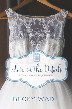 Love in the Details: A November Wedding Story by Becky Wade