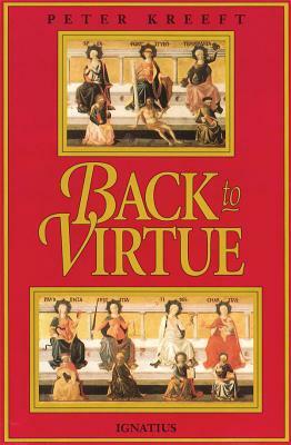Back to Virtue: Traditional Moral Wisdom for Modern Moral Confusion by Peter Kreeft