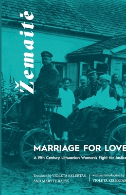 Marriage for Love: A Nineteenth-Century Lithuanian Woman's Fight for Justice by Maryte Racys, Žemaitė, Violeta Kelertas