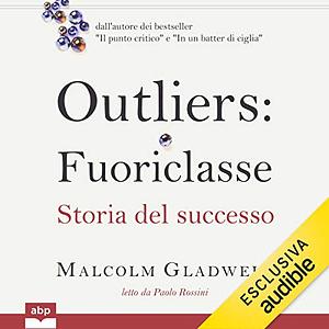 Outliers - Fuoriclasse: Storia del successo by Malcolm Gladwell