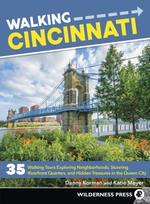 Walking Cincinnati: 35 Walking Tours Exploring Historic Neighborhoods, Stunning Riverfront Quarters, and Hidden Treasures in the Queen Cit by Katie Meyer, Danny Korman