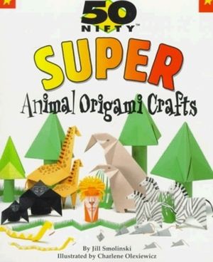 50 Nifty Super Animal Origami Crafts by Jill Smolinski, Charlene Olexiewicz