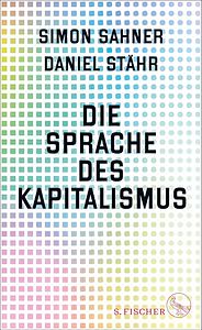 Die Sprache des Kapitalismus by Daniel Stähr, Simon Sahner