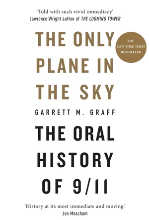 The Only Plane in the Sky: The Oral History of 9/11 by Garrett M. Graff