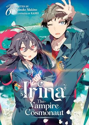 Irina: The Vampire Cosmonaut (Light Novel) Vol. 6 by Keisuke Makino