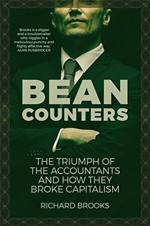 Bean Counters: The Triumph of the Accountants and How They Broke Capitalism by Richard Brooks