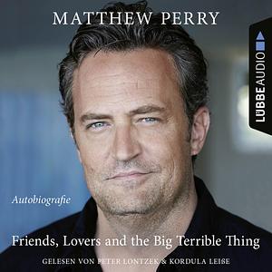 Friends, Lovers, and the Big Terrible Thing by Matthew Perry