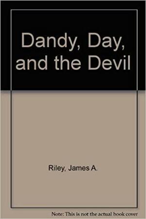 Dandy, Day, and the Devil by James A. Riley