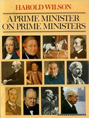 A Prime Minister on Prime Ministers by Harold Wilson