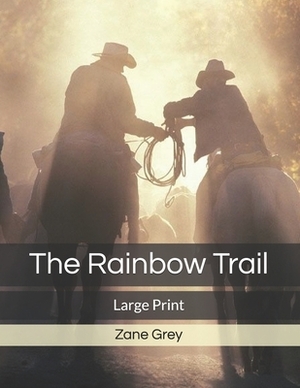 The Rainbow Trail: Large Print by Zane Grey