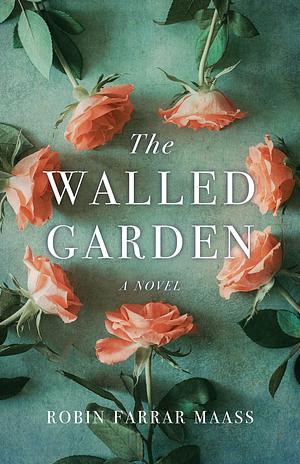 The Walled Garden: A Novel by Robin Farrar Maass, Robin Farrar Maass
