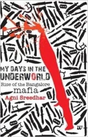 My Days in the Underworld: Rise of the Bangalore Mafia by Agni Sreedhar