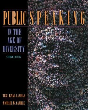 Public Speaking in the Age of Diversity by Teri Kwal Gamble, Michael W. Gamble