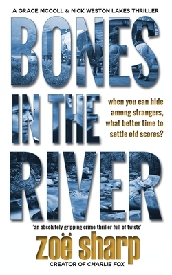 Bones in the River: CSI Grace McColl & Detective Nick Weston Lakes crime thriller Book 2 by Zoë Sharp